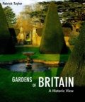 Patrick Taylor - Gardens Of Britain. A Historic View.