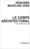  Arakawa et Madeline Gins - Le corps architectural.