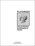  Plutarque - Sur les moyens de réprimer la colère - Suivi de Sur la colère.
