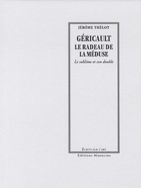 Jérôme Thélot - Géricault, le radeau de la méduse - Le sublime et son double.