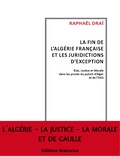 Raphaël Draï - La fin de l'Algérie française et les juridictions d'exception - Etat, justice et morale dans les procès du putsch d'Alger et de l'OAS.