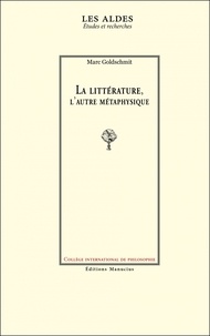 Marc Goldschmit - La littérature, l'autre métaphysique.
