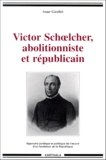 Anne Girollet - Victor Schoelcher, Abolitionniste Et Republicain. Approche Juridique Et Politique De L'Oeuvre D'Un Fondateur De La Republique.
