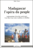 Didier Mauro - Madagascar, L'Opera Du Peuple. Anthropologie D'Un Fait Social Total : L'Art Hira Gasy Entre Tradition Et Rebellion.