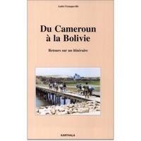 André Franqueville - Du Cameroun à la Bolivie - Retours sur un itinéraire.
