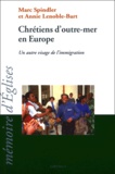 Marc Spindler - Chretiens D'Outre-Mer En Europe. Un Autre Visage De L'Immigration.