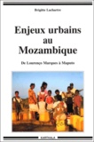 Brigitte Lachartre - Enjeux Urbains Au Mozambique. De Lourenco Marques A Maputo.