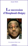 Jacques Baulin - La Sucession D'Houphouet-Boigny.