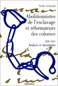 Nelly Schmidt - Abolitionnistes de l'esclavage et réformateurs des colonies, 1820-1851. - Analyse et documents.
