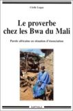 Cécile Leguy - Le Proverbe Chez Les Bwa Du Mali. Parole Africaine En Situation D'Enonciation.