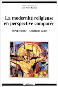 Jean-Pierre Bastian - La Modernite Religieuse En Perspective Comparee. Europe Latine - Amerique Latine.
