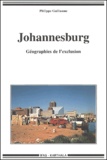 Philippe Guillaume - Johannesburg. Geographies De L'Exclusion.