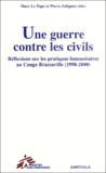 Pierre Salignon et Marc Le Pape - Une guerre contre les civils. - Réflexions sur les pratiques humanitaires au Congo Brazzaville (1998-2000).