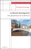 Philippe Boulanger - La Bosnie-Herzégovine. - Une géographie de la déchirure.