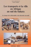 Xavier Godard - Les transports et la ville en Afrique au sud du Sahara. - Le temps de la débrouille et du désordre inventif.
