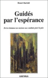 Henri Bartoli - Guides Par L'Esperance. De La Resistance Au Nazisme Aux Combats Pour La Paix.