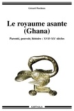 Gérard Pescheux - Le royaume asante (Ghana) - Parenté, pouvoir, histoire : XVIIe-XXE siècles.