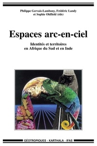 Philippe Gervais-Lambony et Frédéric Landy - Espaces arc-en-ciel - Identités et territoires en Afrique du Sud et en Inde.