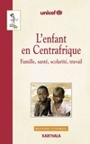  Unicef - L'enfant en Centrafrique - Famille, santé, scolarité, travail.