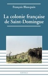 François Blancpain - Colonie française de Saint Domingue : de l'esclavage à l'indépendance.