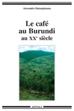 Alexandre Hatungimana - Le café au Burundi au XXe siècle - Paysans, argent, pouvoir.