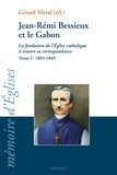 Gérard Morel - Jean-Rémi Bessieux et le Gabon (1803-1876) - La fondation de l'Eglise catholique à travers sa correspondance, tome I : 1803-1849.