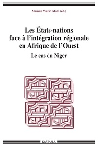 Maman Waziri Mato - Les Etats-nations face à l'intégration régionale en Afrique de l'Ouest - Le cas du Niger.