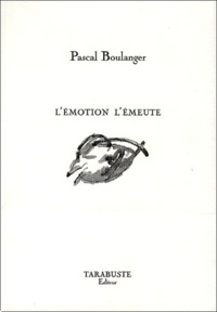 Pascal Boulanger - L'émotion l'émeute.