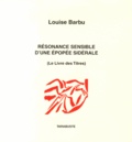 Louise Barbu - Résonance sensible d'une épopée sidérale - Le Livre des Titres.
