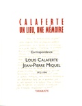 Louis Calaferte et Jean-Pierre Miquel - Calaferte, un lieu, une mémoire, n° spécial 2018 - Correspondance Louis Calaferte Jean-Pierre Miquel 1972-1994.