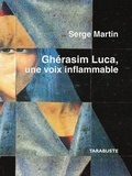 Serge Martin - GHERASIM LUCA, UNE VOIX INFLAMMABLE - Serge Martin.
