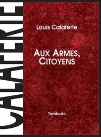 Louis Calaferte - AUX ARMES, CITOYENS - Louis calaferte.