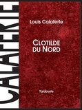 Louis Calaferte - CLOTILDE DU NORD - Louis Calaferte.