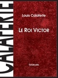 Louis Calaferte - LE ROI VICTOR - Louis Calaferte.