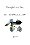 Enos christophe Lamiot - EN TENDRE LE LIEU - Christophe Lamiot Enos.