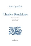 Charles Baudelaire - Ainsi parlait Charles Baudelaire - Dits et maximes de vie.
