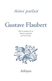 Gustave Flaubert - Ainsi parlait Gustave Flaubert - Dits et maximes de vie.