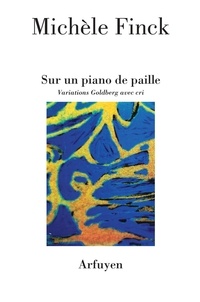 Michèle Finck - Sur un piano de paille - Variations Goldberg avec cri.