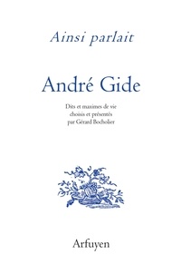 André Gide et Gérard Bocholier - Ainsi parlait André Gide - Dits et maximes de vie.