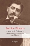 Marcel Proust et Antoine Bibesco - "Mon petit Antoine" - Correspondances et conversations avec Marcel Proust.