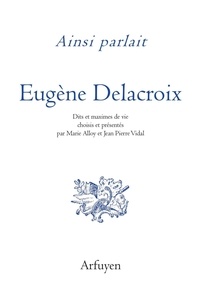 Eugène Delacroix - Ainsi parlait Eugène Delacroix - Dits et maximes de vie.