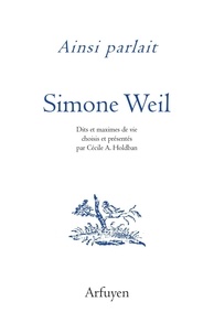 Simone Weil - Ainsi parlait Simone Weil - Dits et maximes de vie.