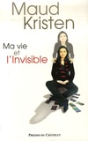 Maud Kristen - Ma vie et l'Invisible.