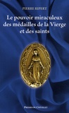 Pierre Ripert - Le pouvoir miraculeux des médailles de la Vierge et des saints.