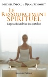 Michel Pascal et Djana Schmidt - Le ressourcement spirituel, sagesse bouddhiste au quotidien.