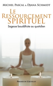 Michel Pascal et Djana Schmidt - Le ressourcement spirituel, sagesse bouddhiste au quotidien.