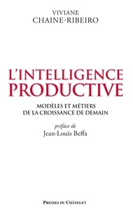 Viviane Chaine-Ribeiro - L'intelligence productive - Modèles et métiers de la croissance de demain.