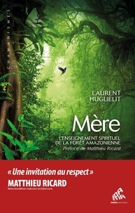 Laurent Huguelit - Mère - L'enseignement spirituel de la forêt amazonienne.