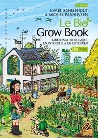 Karel Schelfhout et Michiel Panhuysen - Le bio grow book - Jardinage biologique en intérieur et en extérieur.