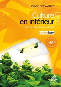 Jorge Cervantes - Culture en intérieur - L'ABC du jardinage indoor.